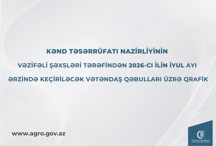 Kənd Təsərrüfatı Nazirliyinin vəzifəli şəxslərinin iyul ayında bölgələrdə keçirəcəyi vətəndaş qəbullarının qrafiki təsdiqlənib