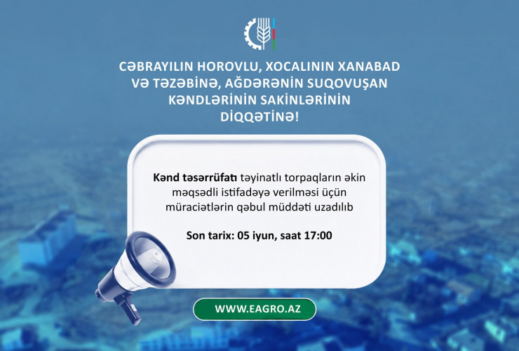 Cəbrayılın Horovlu, Xocalının Xanabad və Təzəbinə, Ağdərənin Suqovuşan kəndlərində torpaqların əkin məqsədli istifadəyə verilməsi üçün müraciətlərin qəbul müddəti uzadılıb